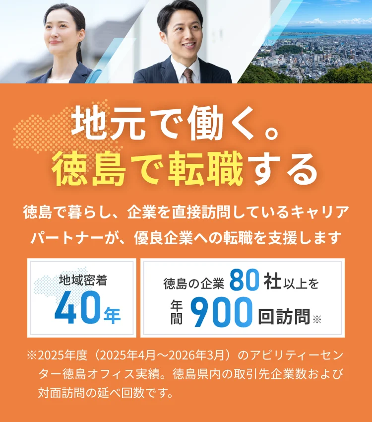 地元で働く。徳島で転職する 徳島で暮らし、企業を直接訪問しているキャリアパートナーが、優良企業への転職を支援します。地域密着40年 徳島の企業80社以上を年間900回訪問