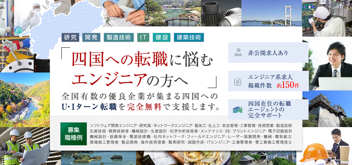 四国への転職に悩むエンジニアの方へ 全国有数の優良企業が集まる四国へのU・Iターン転職を完全無料で支援します。登録者数58,623人 求人件数500件 地元密着のサポート